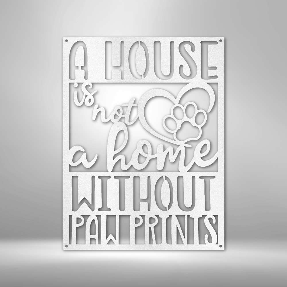 Not a Home Without Paw Prints - Steel Sign - Throttle Society